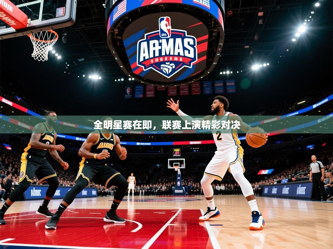 2025九游娱乐官方网页版全明星赛在即，联赛上演精彩对决
