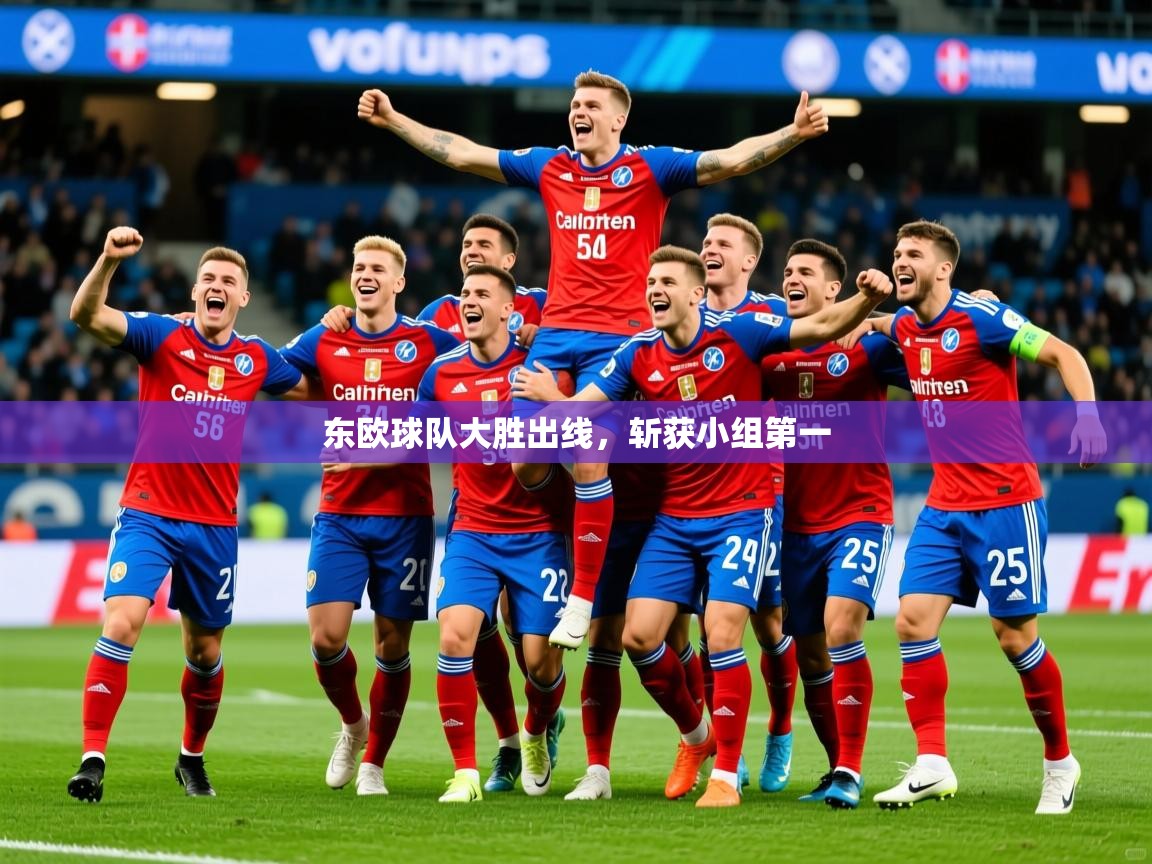 2025九游娱乐官网入口网页版东欧球队大胜出线，斩获小组第一