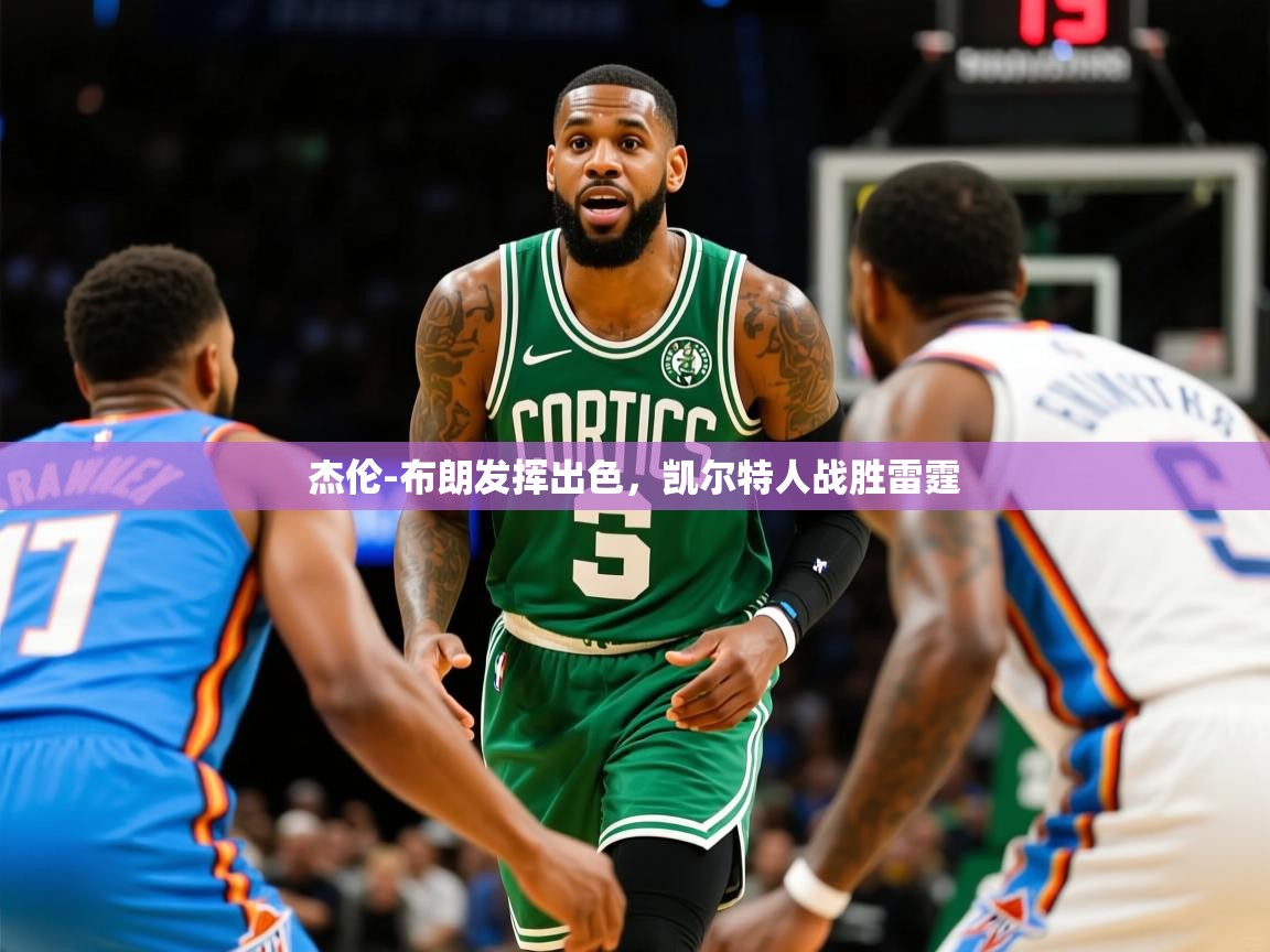 2025九游娱乐官网入口官方正版杰伦-布朗发挥出色，凯尔特人战胜雷霆