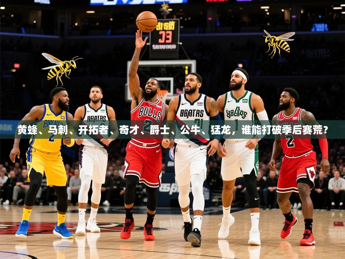 2025九游电子娱乐网站黄蜂、马刺、开拓者、奇才、爵士、公牛、猛龙，谁能打破季后赛荒？