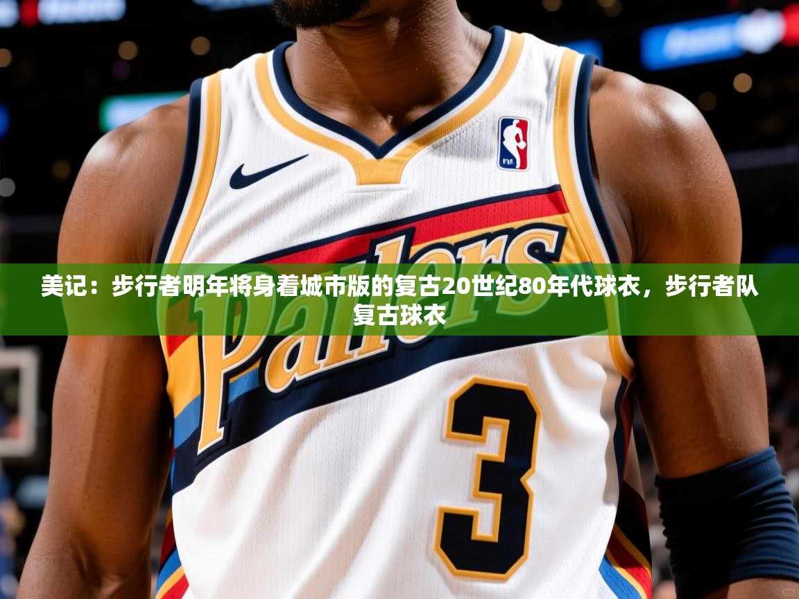 2025九游娱乐网站赞助的不莱梅美记:步行者明年将身着城市版的复古20世纪80年代球衣,步行者队复古球衣 第1张