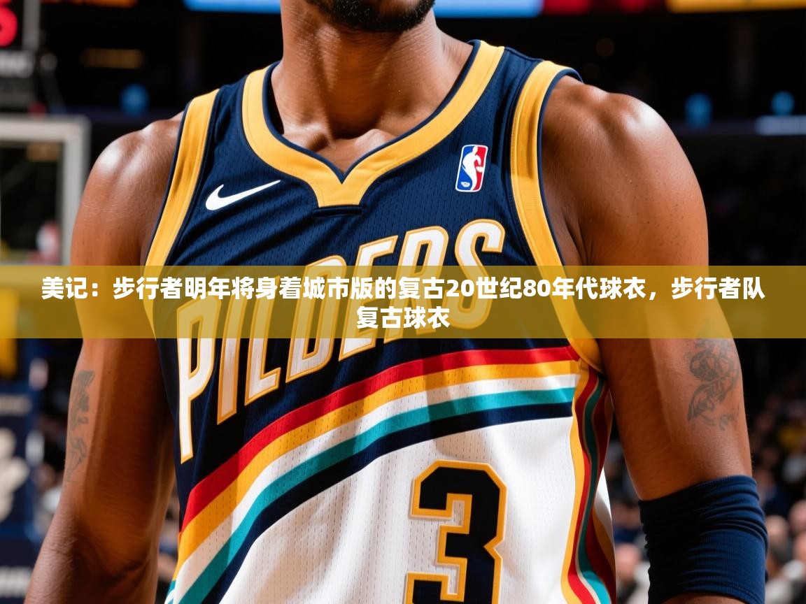 2025九游娱乐网站赞助的不莱梅美记:步行者明年将身着城市版的复古20世纪80年代球衣,步行者队复古球衣 第2张