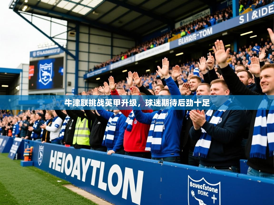 2026九游app官网入口牛津联挑战英甲升级，球迷期待后劲十足